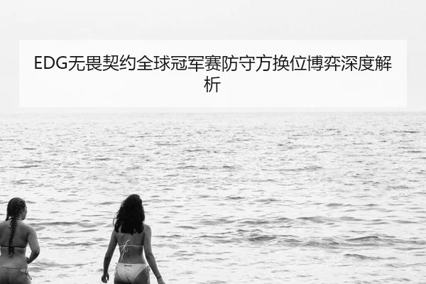 EDG无畏契约全球冠军赛防守方换位博弈深度解析